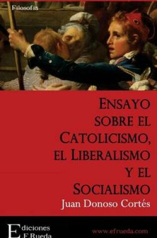 Cover of Ensayo Sobre El Catolicismo, El Liberalismo y El Socialismo