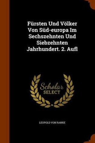 Cover of Fursten Und Volker Von Sud-Europa Im Sechszehnten Und Siebzehnten Jahrhundert. 2. Aufl