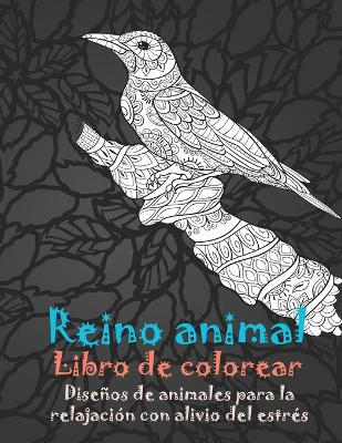 Cover of Reino animal - Libro de colorear - Diseños de animales para la relajación con alivio del estrés