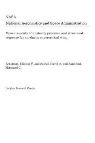 Cover of Measurements of Unsteady Pressure and Structural Response for an Elastic Supercritical Wing