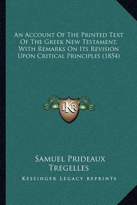 Book cover for An Account of the Printed Text of the Greek New Testament, with Remarks on Its Revision Upon Critical Principles (1854)
