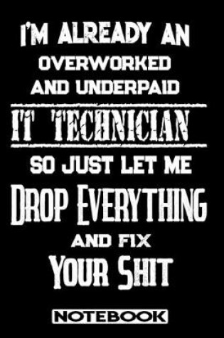 Cover of I'm Already An Overworked And Underpaid IT Technician. So Just Let Me Drop Everything And Fix Your Shit!