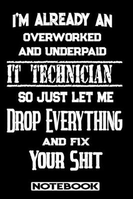 Book cover for I'm Already An Overworked And Underpaid IT Technician. So Just Let Me Drop Everything And Fix Your Shit!