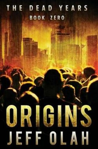 Cover of The Dead Years - ORIGINS - Book 0 (A Post-Apocalyptic Thriller)