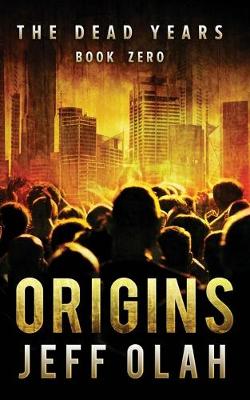 Book cover for The Dead Years - ORIGINS - Book 0 (A Post-Apocalyptic Thriller)