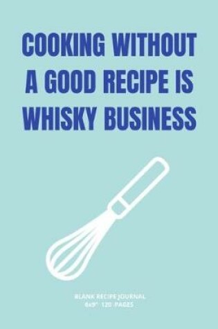 Cover of Cooking Without a Good Recipe Is Whisky Business