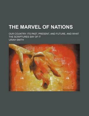 Book cover for The Marvel of Nations; Our Country Its Past, Present, and Future, and What the Scriptures Say of It