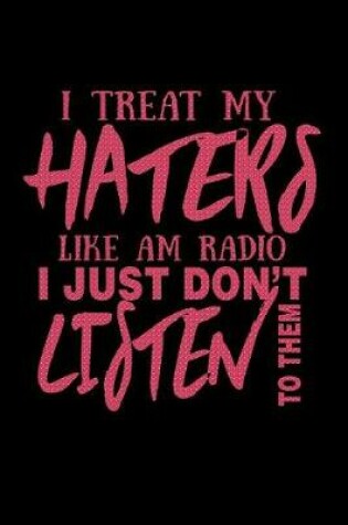 Cover of I Treat My Haters Like AM Radio I Just Don't Listen To Them