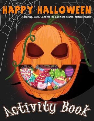 Book cover for Happy Halloween Activity Book Coloring, Mazes, Connect the dot, Word Search, Match Shadow