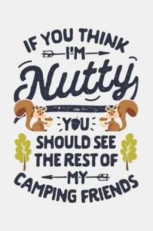 Cover of If You Think Im Nutty You Should See The Rest of My Camping Friends