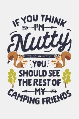 Book cover for If You Think Im Nutty You Should See The Rest of My Camping Friends