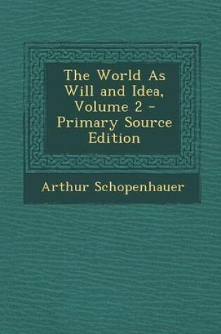 Cover of The World as Will and Idea, Volume 2 - Primary Source Edition