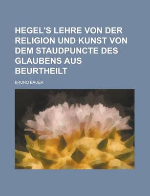 Book cover for Hegel's Lehre Von Der Religion Und Kunst Von Dem Staudpuncte Des Glaubens Aus Beurtheilt