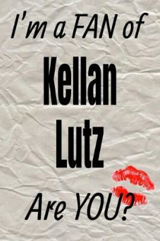 Cover of I'm a Fan of Kellan Lutz Are You? Creative Writing Lined Journal