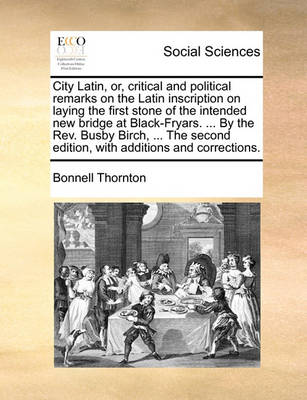 Book cover for City Latin, Or, Critical and Political Remarks on the Latin Inscription on Laying the First Stone of the Intended New Bridge at Black-Fryars. ... by the Rev. Busby Birch, ... the Second Edition, with Additions and Corrections.