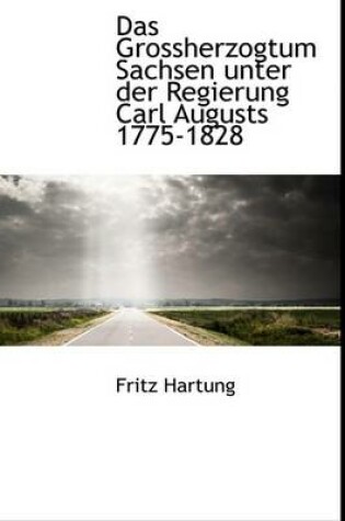 Cover of Das Grossherzogtum Sachsen Unter Der Regierung Carl Augusts 1775-1828