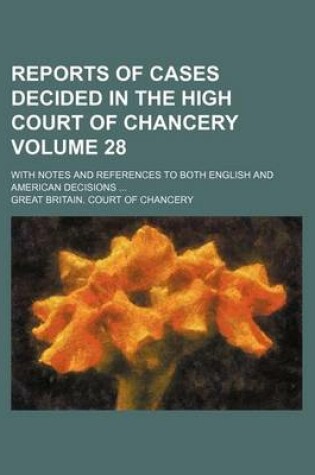 Cover of Reports of Cases Decided in the High Court of Chancery Volume 28; With Notes and References to Both English and American Decisions