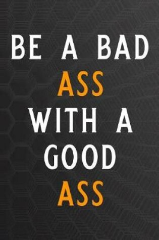 Cover of Be a Bad Ass with a Good Ass