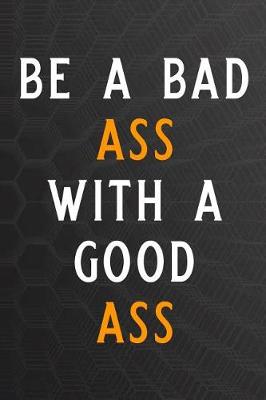 Book cover for Be a Bad Ass with a Good Ass