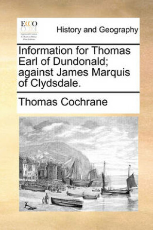 Cover of Information for Thomas Earl of Dundonald; Against James Marquis of Clydsdale.