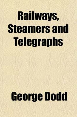 Cover of Railways, Steamers and Telegraphs; A Glance at Their Recent Progress and Present State