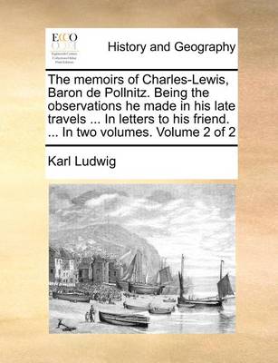 Book cover for The memoirs of Charles-Lewis, Baron de Pollnitz. Being the observations he made in his late travels ... In letters to his friend. ... In two volumes. Volume 2 of 2