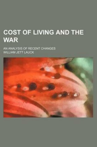 Cover of Cost of Living and the War; An Analysis of Recent Changes