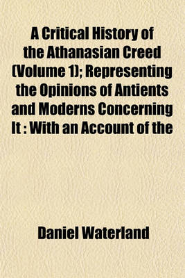 Book cover for A Critical History of the Athanasian Creed (Volume 1); Representing the Opinions of Antients and Moderns Concerning It