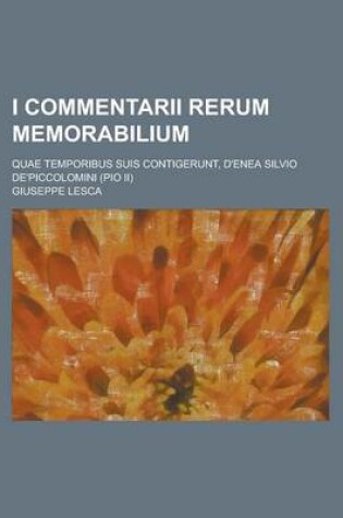 Cover of I Commentarii Rerum Memorabilium; Quae Temporibus Suis Contigerunt, D'Enea Silvio de'Piccolomini (Pio II)