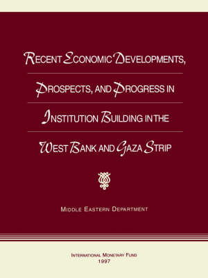 Book cover for Recent Economic Developments, Prospects and Progress in Institution Building in the West Bank and Gaza Strip