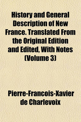 Book cover for History and General Description of New France. Translated from the Original Edition and Edited, with Notes (Volume 3)