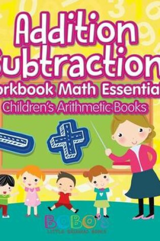 Cover of Addition Subtraction Workbook Math Essentials Children's Arithmetic Books