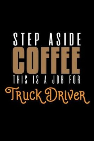 Cover of Step aside coffee this is a job for truck driver