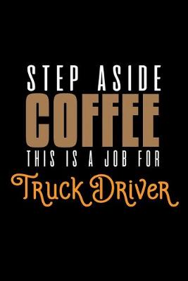 Book cover for Step aside coffee this is a job for truck driver