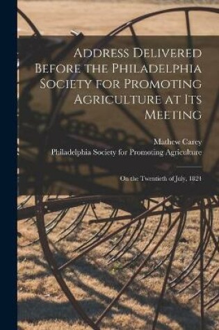 Cover of Address Delivered Before the Philadelphia Society for Promoting Agriculture at Its Meeting [microform]