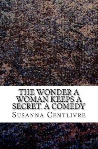 Cover of The wonder a woman keeps a secret. A comedy