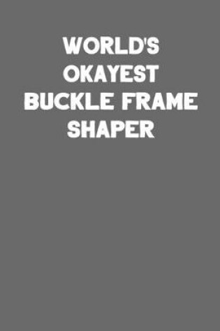 Cover of World's Okayest Buckle Frame Shaper