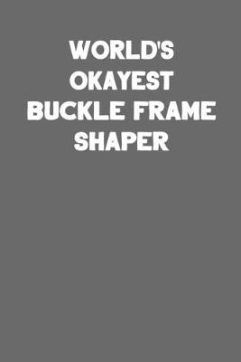 Book cover for World's Okayest Buckle Frame Shaper