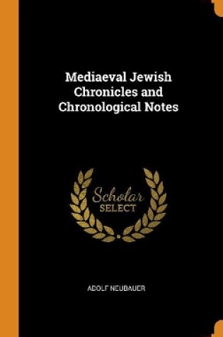 Cover of Mediaeval Jewish Chronicles and Chronological Notes