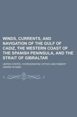 Cover of Winds, Currents, and Navigation of the Gulf of Cadiz, the Western Coast of the Spanish Peninsula, and the Strait of Gibraltar