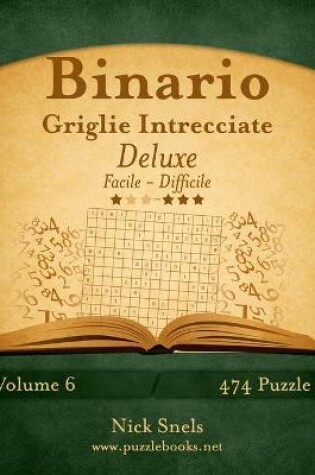 Cover of Binario Griglie Intrecciate Deluxe - Da Facile a Difficile - Volume 6 - 474 Puzzle