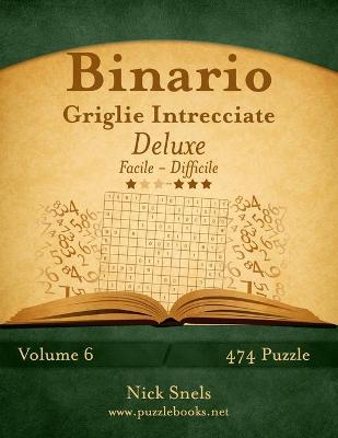 Cover of Binario Griglie Intrecciate Deluxe - Da Facile a Difficile - Volume 6 - 474 Puzzle