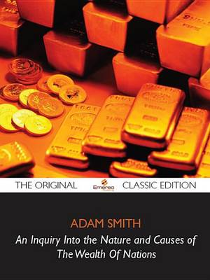 Book cover for An Inquiry Into the Nature and Causes of the Wealth of Nations - The Original Classic Edition