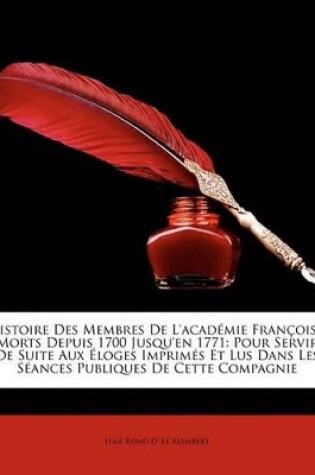 Cover of Histoire Des Membres De L'académie Françoise, Morts Depuis 1700 Jusqu'en 1771