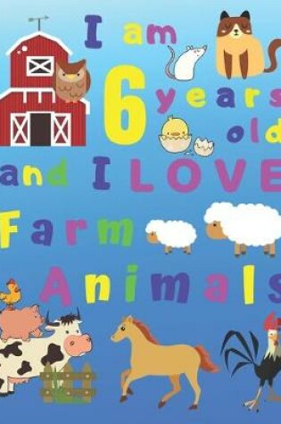 Cover of I am 6 years old and I LOVE Farm Animals