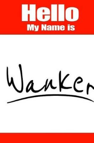 Cover of Hello My Name Is Wanker