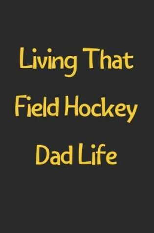 Cover of Living That Field Hockey Dad Life