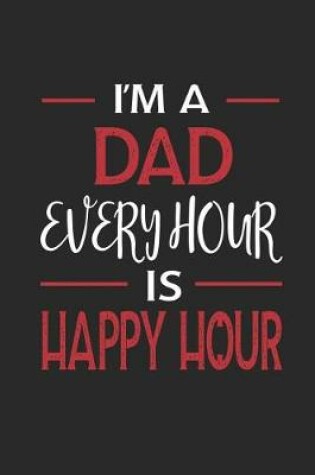 Cover of I'm a Dad Every Hour Is Happy Hour
