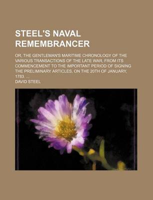 Book cover for Steel's Naval Remembrancer; Or, the Gentleman's Maritime Chronology of the Various Transactions of the Late War, from Its Commencement to the Important Period of Signing the Preliminary Articles, on the 20th of January, 1783. ...