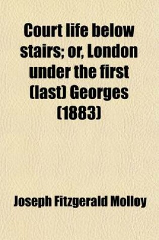 Cover of Court Life Below Stairs; Or, London Under the First (Last) Georges. Or, London Under the First (Last) Georges